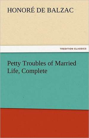 Petty Troubles of Married Life, Complete de Honoré de Balzac