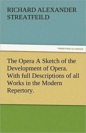 The Opera a Sketch of the Development of Opera. with Full Descriptions of All Works in the Modern Repertory.: Parthia the History, Geography, and Antiquities of Chaldaea, Assyria, Babylon, de R. A. (Richard Alexander) Streatfeild