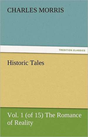 Historic Tales, Vol. 1 (of 15) the Romance of Reality: Parthia the History, Geography, and Antiquities of Chaldaea, Assyria, Babylon, de Charles Morris