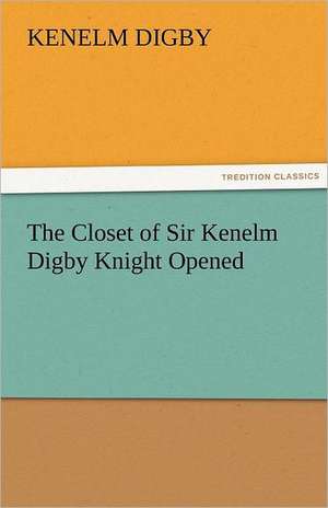 The Closet of Sir Kenelm Digby Knight Opened de Kenelm Digby