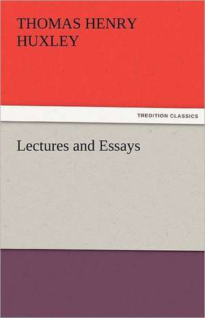 Lectures and Essays de Thomas Henry Huxley