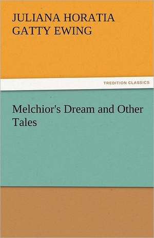 Melchior's Dream and Other Tales de Juliana Horatia Gatty Ewing