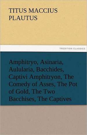 Amphitryo, Asinaria, Aulularia, Bacchides, Captivi Amphitryon, the Comedy of Asses, the Pot of Gold, the Two Bacchises, the Captives: The Historie of England 5 (of 8) the Fift Booke of the Historie of England. de Titus Maccius Plautus