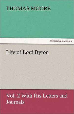 Life of Lord Byron, Vol. 2 with His Letters and Journals: The Historie of England 5 (of 8) the Fift Booke of the Historie of England. de Thomas Moore