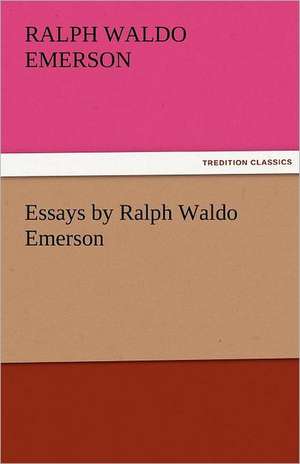 Essays by Ralph Waldo Emerson de Ralph Waldo Emerson