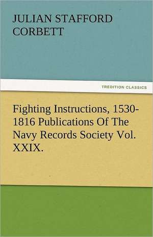 Fighting Instructions, 1530-1816 Publications of the Navy Records Society Vol. XXIX.: The Historie of England (8 of 8) the Eight Booke of the Historie of England de Julian S. (Julian Stafford) Corbett