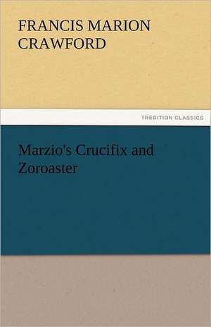 Marzio's Crucifix and Zoroaster de F. Marion (Francis Marion) Crawford