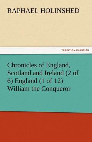 Chronicles of England, Scotland and Ireland (2 of 6) England (1 of 12) William the Conqueror de Raphael Holinshed