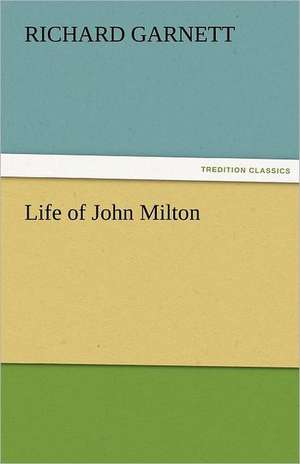 Life of John Milton de Richard Garnett