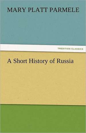 A Short History of Russia de Mary Platt Parmele