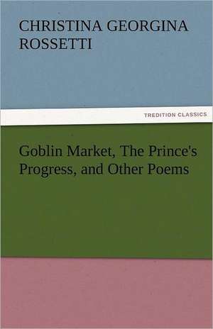 Goblin Market, the Prince's Progress, and Other Poems: With Pen and Pencil Its People and Literature, Its Life and Business de Christina Georgina Rossetti