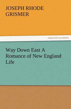 Way Down East a Romance of New England Life: With Pen and Pencil Its People and Literature, Its Life and Business de Joseph Rhode Grismer