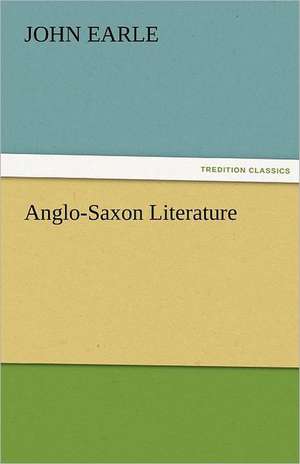 Anglo-Saxon Literature de John Earle