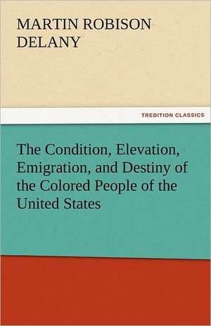 The Condition, Elevation, Emigration, and Destiny of the Colored People of the United States de Martin Robison Delany