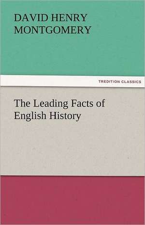 The Leading Facts of English History de D. H. (David Henry) Montgomery