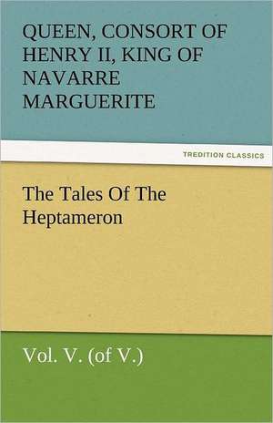 The Tales of the Heptameron, Vol. V. (of V.): New-England Sunday Gleanings Chiefly from Old Newspapers of Boston and Salem, Massachusetts de consort of Henry II, King of Navarre Marguerite, Queen