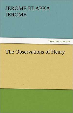 The Observations of Henry de Jerome K. (Jerome Klapka) Jerome