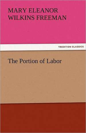 The Portion of Labor de Mary Eleanor Wilkins Freeman