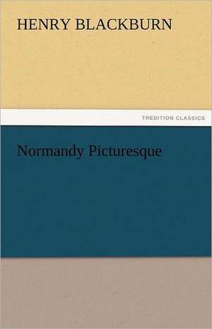 Normandy Picturesque de Henry Blackburn