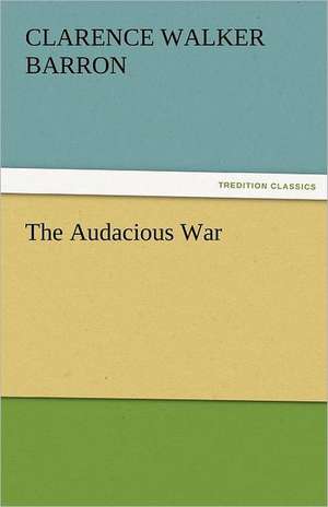 The Audacious War de Clarence W. (Clarence Walker) Barron