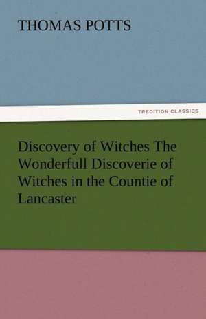 Discovery of Witches the Wonderfull Discoverie of Witches in the Countie of Lancaster: Radisson, La Verendrye, Lewis and C de Thomas Potts