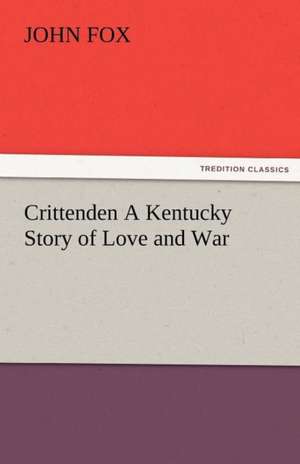 Crittenden a Kentucky Story of Love and War: Radisson, La Verendrye, Lewis and C de John Fox