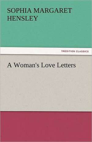 A Woman's Love Letters de Sophia Margaret Hensley