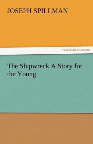 The Shipwreck a Story for the Young: Radisson, La Verendrye, Lewis and C de Joseph Spillman