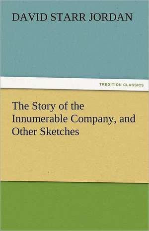 The Story of the Innumerable Company, and Other Sketches de David Starr Jordan