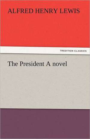 The President a Novel: Earthquakes in the Marianas Islands 1599-1909 de Alfred Henry Lewis