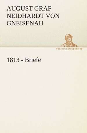 1813 - Briefe de August Graf Neidhardt von Gneisenau