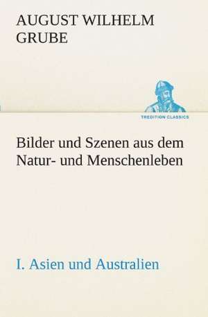 Bilder Und Szenen Aus Dem Natur- Und Menschenleben. I. Asien Und Australien: Die Saugethiere 1 de August Wilhelm Grube