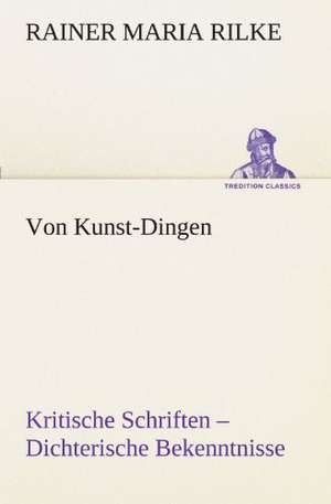 Von Kunst-Dingen de Rainer Maria Rilke