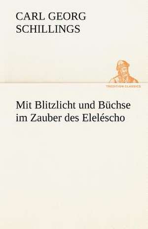 Mit Blitzlicht Und Buchse Im Zauber Des Elelescho: Wir Framleute de Carl Georg Schillings