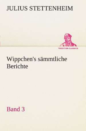 Wippchen's S Mmtliche Berichte, Band 3: Wir Framleute de Julius Stettenheim