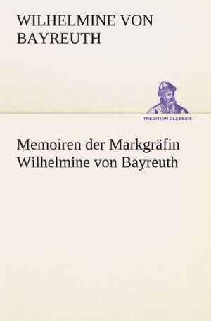 Memoiren Der Markgrafin Wilhelmine Von Bayreuth: Wir Framleute de Wilhelmine von Bayreuth