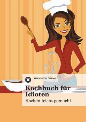 Kochbuch Fur Idioten: Wir Framleute de Annerose Funke