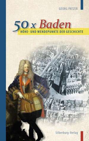 Höhe- und Wendepunkte der Geschichte: 50 x Baden de Georg Patzer