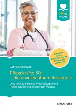 Pflegekräfte 50+ - die unverzichtbare Ressource de Gabriela Koslowski