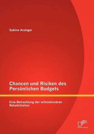 Chancen Und Risiken Des Pers Nlichen Budgets: Eine Betrachtung Der Vollstation Ren Rehabilitation de Sabine Arzinger