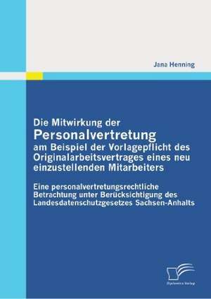 Die Mitwirkung Der Personalvertretung Am Beispiel Der Vorlagepflicht Des Originalarbeitsvertrages Eines Neu Einzustellenden Mitarbeiters: Eine Persona de Jana Henning