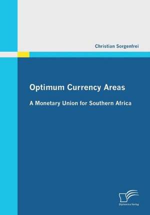 Optimum Currency Areas: A Monetary Union for Southern Africa de Christian Sorgenfrei