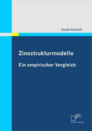 Zinsstrukturmodelle: Ein Empirischer Vergleich de Sascha Kowalski