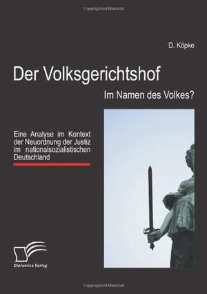 Der Volksgerichtshof: Im Namen Des Volkes? de D. Köpke