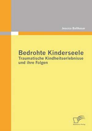 Bedrohte Kinderseele - Traumatische Kindheitserlebnisse Und Ihre Folgen: Smartphones ALS Neuer Absatzkanal Der Finanzindustrie de Jessica Balthasar