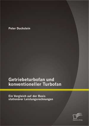 Getriebeturbofan Und Konventioneller Turbofan: Ein Vergleich Auf Der Basis Stationarer Leistungsrechnungen de Peter Duchstein