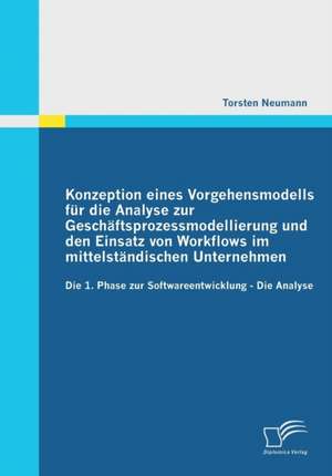 Konzeption Eines Vorgehensmodells Fur Die Analyse Zur Geschaftsprozessmodellierung Und Den Einsatz Von Workflows Im Mittelstandischen Unternehmen: Eine Empirische Studie Uber Die Abhangigkeit Auslandischer Direktinvestitionen Von Risikofaktoren de Torsten Neumann