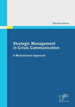 Strategic Management in Crisis Communication - A Multinational Approach de Christian Fronz