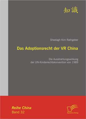 Das Adoptionsrecht Der VR China: Die Ausstrahlungswirkung Der Un-Kinderrechtskonvention Von 1989 de Sheelagh Kim Rathgeber