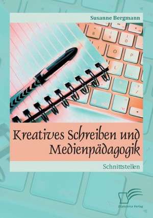 Kreatives Schreiben Und Medienpadagogik: Schnittstellen de Susanne Bergmann